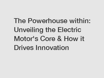 The Powerhouse within: Unveiling the Electric Motor's Core & How it Drives Innovation