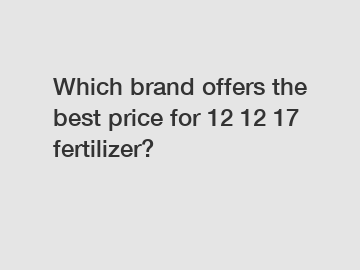 Which brand offers the best price for 12 12 17 fertilizer?