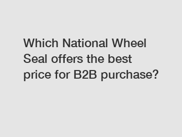 Which National Wheel Seal offers the best price for B2B purchase?