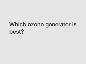 Which ozone generator is best?