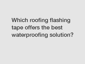 Which roofing flashing tape offers the best waterproofing solution?