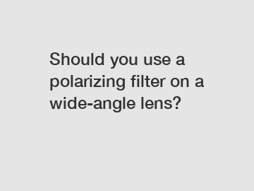 Should you use a polarizing filter on a wide-angle lens?