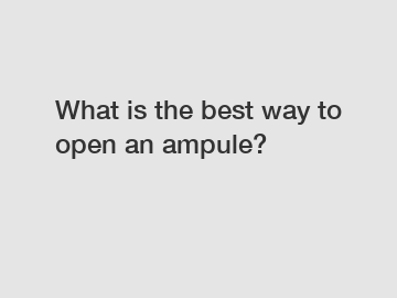 What is the best way to open an ampule?