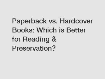 Paperback vs. Hardcover Books: Which is Better for Reading & Preservation?