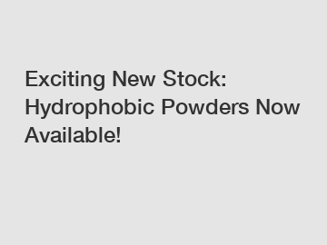 Exciting New Stock: Hydrophobic Powders Now Available!