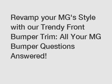 Revamp your MG's Style with our Trendy Front Bumper Trim: All Your MG Bumper Questions Answered!