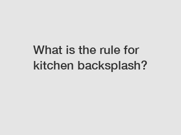 What is the rule for kitchen backsplash?