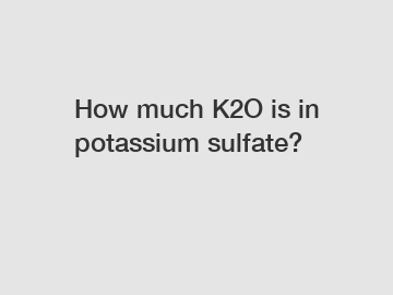 How much K2O is in potassium sulfate?