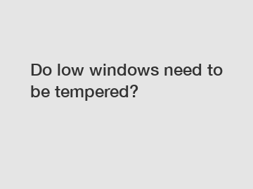 Do low windows need to be tempered?