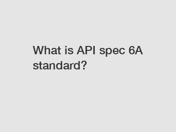 What is API spec 6A standard?