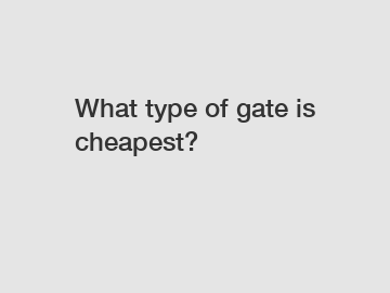 What type of gate is cheapest?