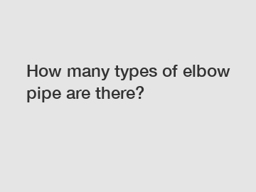 How many types of elbow pipe are there?