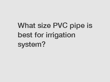 What size PVC pipe is best for irrigation system?