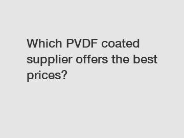 Which PVDF coated supplier offers the best prices?