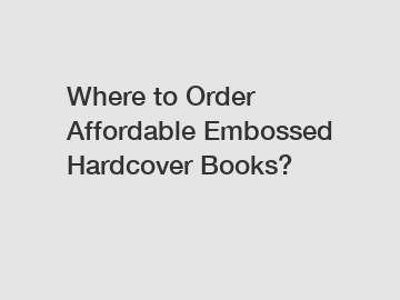 Where to Order Affordable Embossed Hardcover Books?