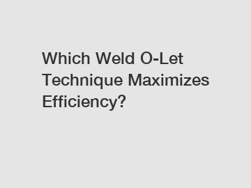 Which Weld O-Let Technique Maximizes Efficiency?