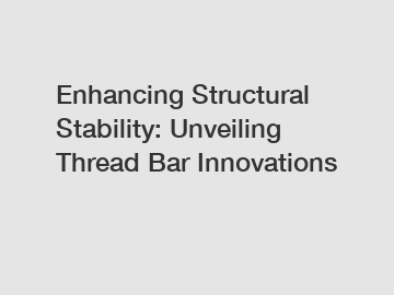 Enhancing Structural Stability: Unveiling Thread Bar Innovations