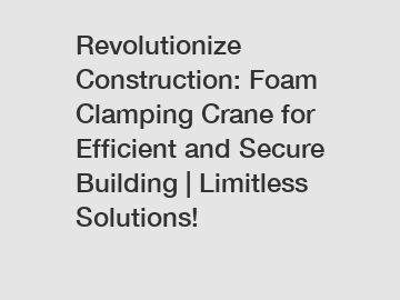 Revolutionize Construction: Foam Clamping Crane for Efficient and Secure Building | Limitless Solutions!