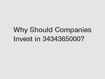 Why Should Companies Invest in 3434365000?