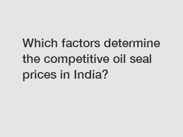 Which factors determine the competitive oil seal prices in India?