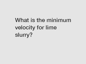 What is the minimum velocity for lime slurry?