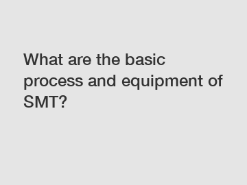 What are the basic process and equipment of SMT?