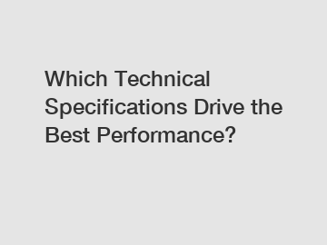 Which Technical Specifications Drive the Best Performance?