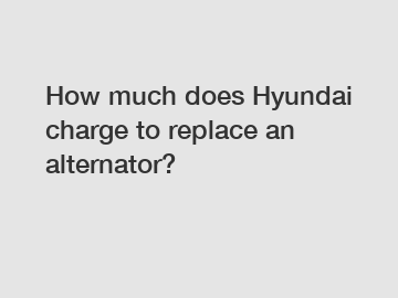 How much does Hyundai charge to replace an alternator?