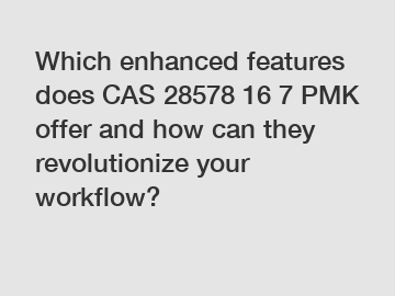 Which enhanced features does CAS 28578 16 7 PMK offer and how can they revolutionize your workflow?