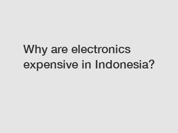 Why are electronics expensive in Indonesia?