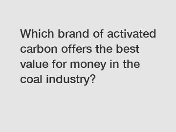 Which brand of activated carbon offers the best value for money in the coal industry?