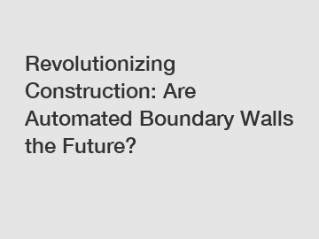 Revolutionizing Construction: Are Automated Boundary Walls the Future?