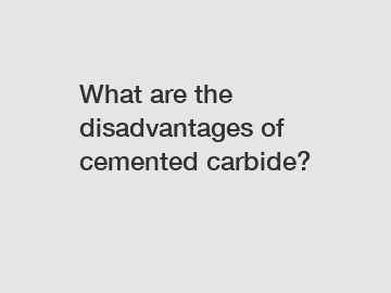 What are the disadvantages of cemented carbide?