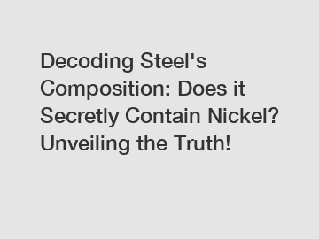 Decoding Steel's Composition: Does it Secretly Contain Nickel? Unveiling the Truth!