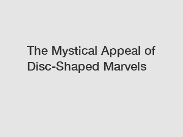 The Mystical Appeal of Disc-Shaped Marvels