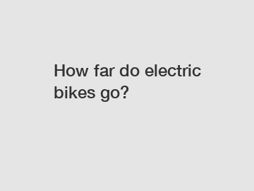 How far do electric bikes go?