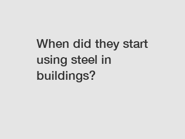 When did they start using steel in buildings?