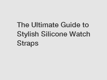 The Ultimate Guide to Stylish Silicone Watch Straps