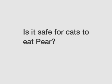 Is it safe for cats to eat Pear?