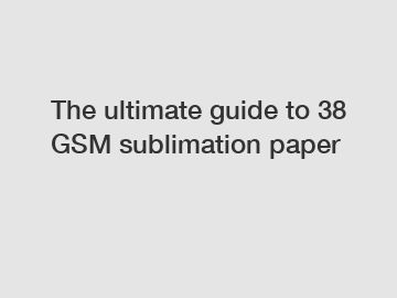 The ultimate guide to 38 GSM sublimation paper