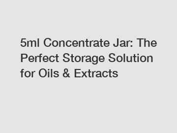 5ml Concentrate Jar: The Perfect Storage Solution for Oils & Extracts