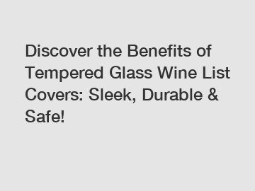 Discover the Benefits of Tempered Glass Wine List Covers: Sleek, Durable & Safe!