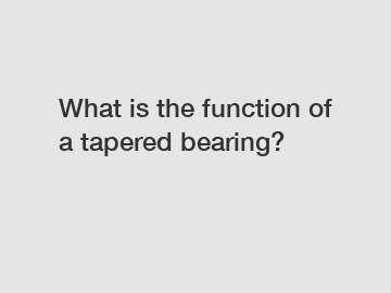 What is the function of a tapered bearing?