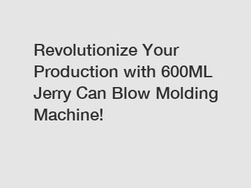 Revolutionize Your Production with 600ML Jerry Can Blow Molding Machine!