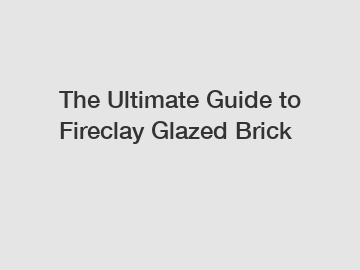 The Ultimate Guide to Fireclay Glazed Brick