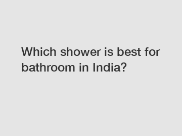 Which shower is best for bathroom in India?