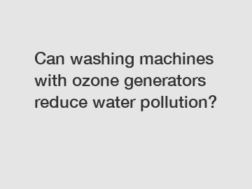 Can washing machines with ozone generators reduce water pollution?