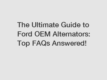 The Ultimate Guide to Ford OEM Alternators: Top FAQs Answered!