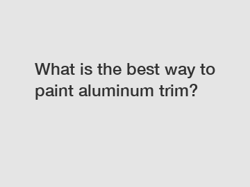 What is the best way to paint aluminum trim?