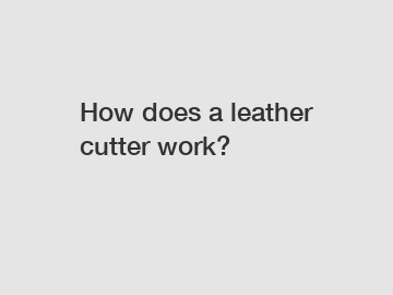 How does a leather cutter work?